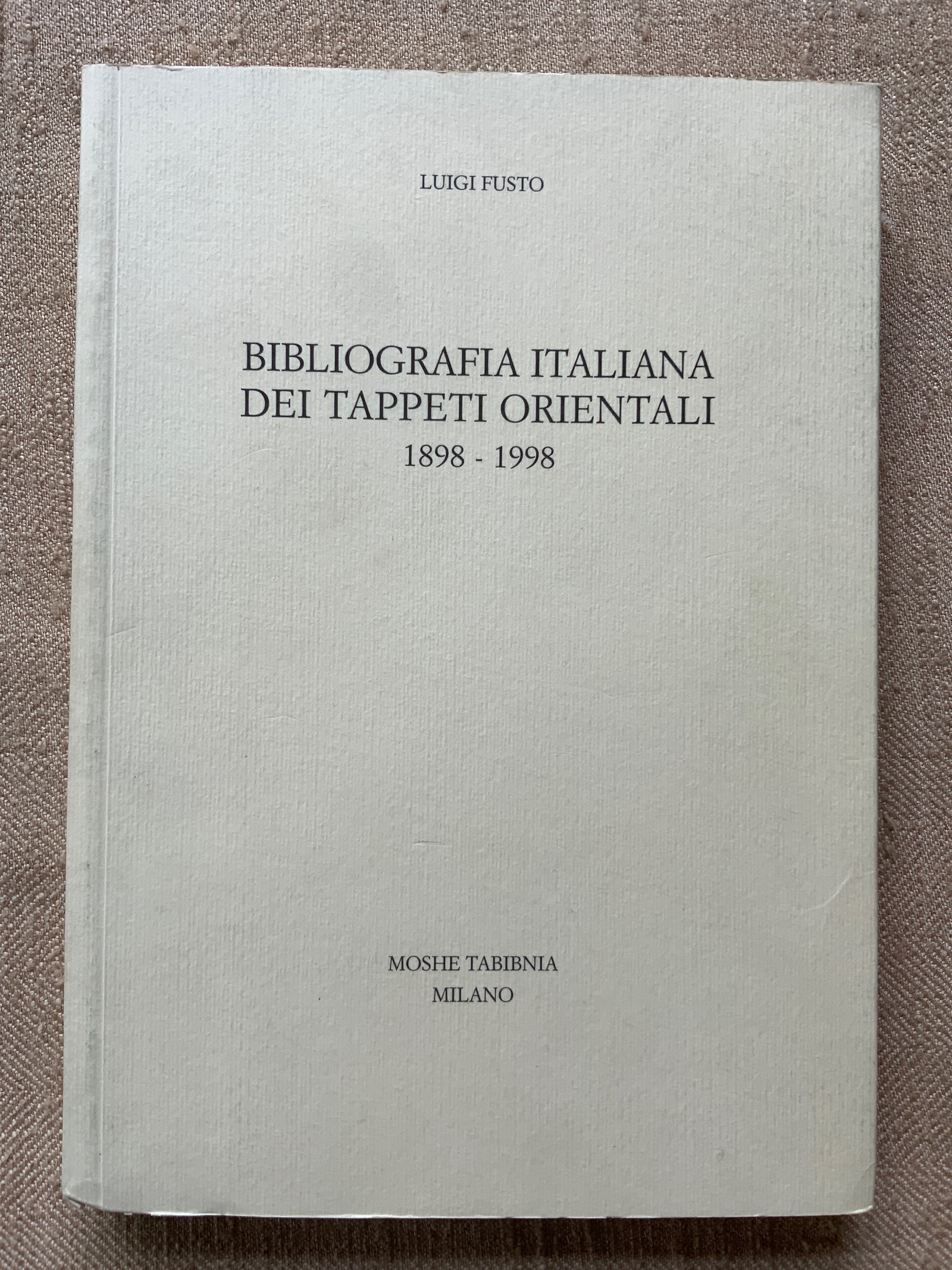 Fusto, Luigi. : Bibliografia Italiana Dei Tappeti Orientali 1898-1998